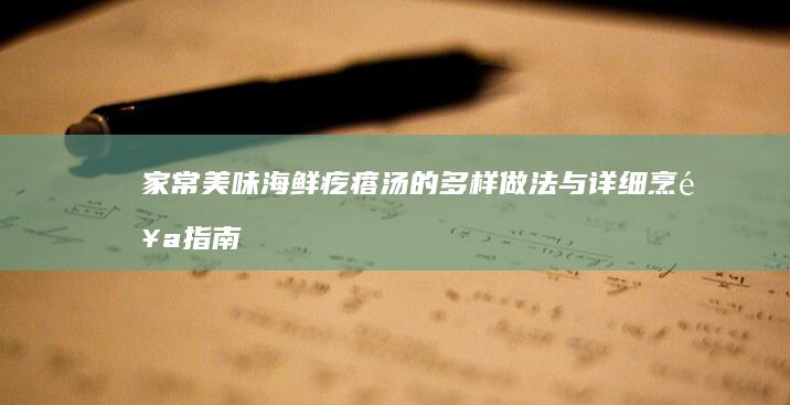 家常美味海鲜疙瘩汤的多样做法与详细烹饪指南